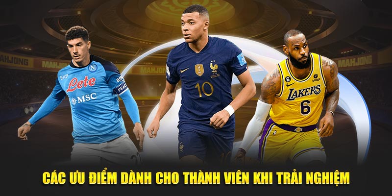 Các ưu điểm dành cho thành viên khi trải nghiệm