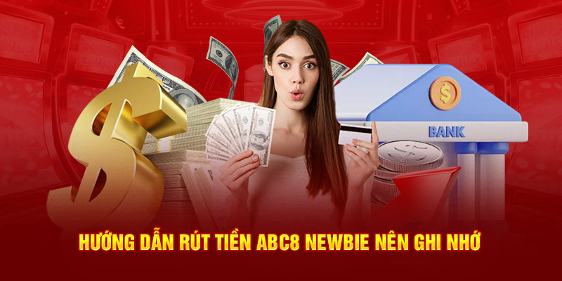 Hướng dẫn rút tiền ABC8 newbie nên ghi nhớ 