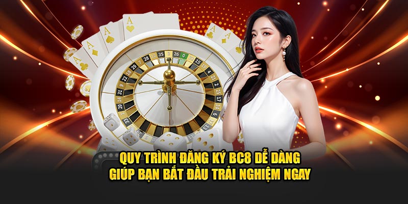 Quy trình đăng ký BC8 dễ dàng giúp bạn bắt đầu trải nghiệm ngay