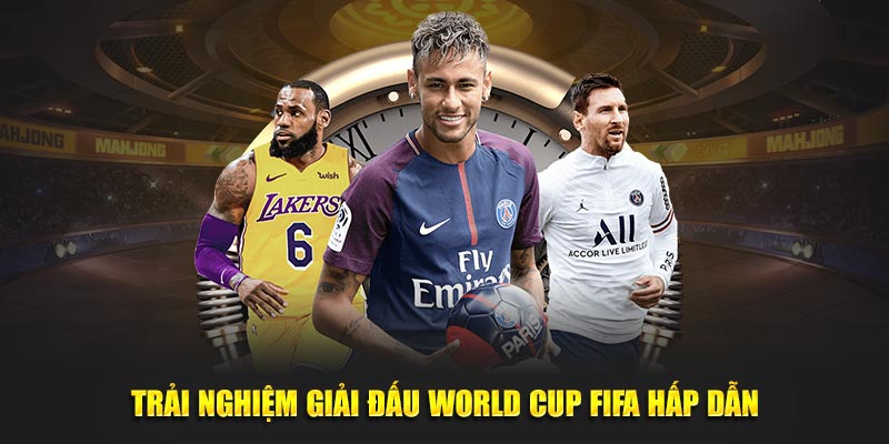 Trải nghiệm giải đấu World Cup Fifa hấp dẫn