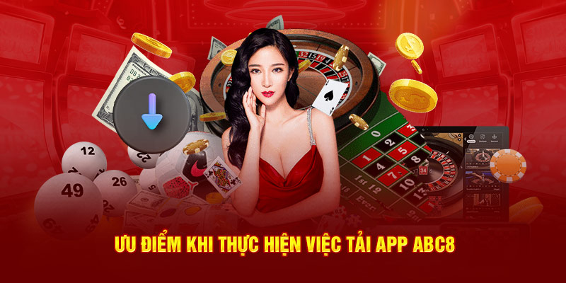 Ưu điểm khi thực hiện việc tải app ABC8